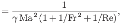 $\displaystyle = \frac{1}{\gamma\,{\rm Ma}^{\,2}\,(1+1/{\rm Fr}^{\,2}+1/{\rm Re})},$