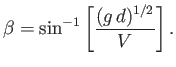 $\displaystyle \beta = \sin^{-1}\left[\frac{(g\,d)^{1/2}}{V}\right].$