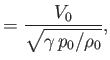 $\displaystyle = \frac{V_0}{\sqrt{\gamma\,p_0/\rho_0}},$