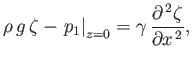$\displaystyle \rho\,g\,\zeta - \left.p_1\right\vert _{z=0} = \gamma\,\frac{\partial^{\,2}\zeta}{\partial x^{\,2}},$