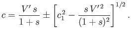 $\displaystyle c = \frac{V'\,s}{1+s} \pm\left[c_1^{\,2}- \frac{s\,V'^{\,2}}{(1+s)^2}\right]^{1/2}.$