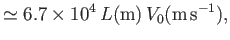 $\displaystyle \simeq 6.7\times 10^4\,L({\rm m})\,V_0({\rm m\,s^{-1}}),$