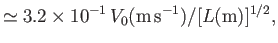 $\displaystyle \simeq 3.2\times 10^{-1}\,V_0({\rm m\,s^{-1}})/[L({\rm m})]^{1/2},$