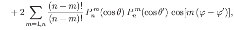 $\displaystyle \phantom{=} + 2\sum_{m=1,n}\frac{(n-m)!}{(n+m)!}\,P_n^{\,m}(\cos\theta)\,P_n^{\,m}(\cos\theta')\,\cos[m\,(\varphi-\varphi')],$