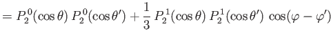 $\displaystyle = P_2^{\,0}(\cos\theta)\,P_2^{\,0}(\cos\theta')+ \frac{1}{3}\,P_2^{\,1}(\cos\theta)\,P_2^{\,1}(\cos\theta')\,\cos(\varphi-\varphi')$