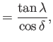 $\displaystyle =\frac{\tan\lambda}{\cos\delta},$