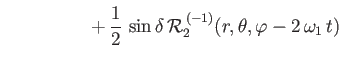 $\displaystyle \phantom{\simeq \frac{G\,m'\,a^{2}}{R^{\,3}}}+\frac{1}{2}\,\sin\delta\,{\cal R}_2^{\,(-1)}(r,\theta,\varphi-2\,\omega_1\,t)$