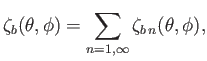 $\displaystyle \zeta_b(\theta,\phi) = \sum_{n=1,\infty}\zeta_{b\,n}(\theta,\phi),$