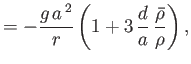$\displaystyle =- \frac{g\,a^{\,2}}{r}\left(1 + 3\,\frac{d}{a}\,\frac{\skew{3}\bar{\rho}}{\rho}\right),$