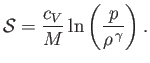 $\displaystyle {\cal S} = \frac{c_V}{M}\ln\left(\frac{p}{\rho^{\,\gamma}}\right).$