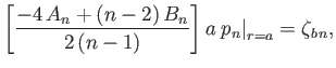 $\displaystyle \left[\frac{-4\,A_n+(n-2)\,B_n}{2\,(n-1)}\right]a\left.p_n\right\vert _{r=a} = \zeta_{b\,n},$