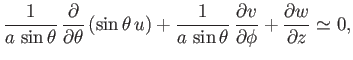 $\displaystyle \frac{1}{a\,\sin\theta}\,\frac{\partial}{\partial\theta}\,(\sin\t...
...heta}\,\frac{\partial v}{\partial\phi}+ \frac{\partial w}{\partial z} \simeq 0,$