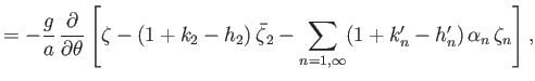 $\displaystyle = - \frac{g}{a}\,\frac{\partial}{\partial\theta}\left[\zeta-(1+k_...
...skew{5}\bar{\zeta}_2 -\sum_{n=1,\infty}(1+k_n'-h_n')\,\alpha_n\,\zeta_n\right],$