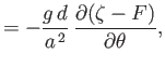 $\displaystyle =- \frac{g\,d}{a^{\,2}}\,\frac{\partial (\zeta-F)}{\partial\theta},$