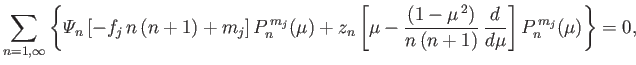 $\displaystyle \sum_{n=1,\infty}\left\{{\mit\Psi}_n\left[-f_j\,n\,(n+1)+m_j\righ...
...ac{(1-\mu^{\,2})}{n\,(n+1)}\,\frac{d}{d\mu}\right]P_n^{\,m_j}(\mu)\right\} = 0,$