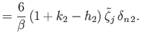 $\displaystyle =\frac{6}{\beta}\,(1+k_2-h_2)\,\skew{5}\tilde{\zeta}_j\,\delta_{n\,2}.$