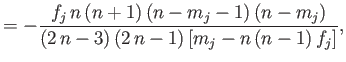 $\displaystyle = - \frac{f_j\,n\,(n+1)\,(n-m_j-1)\,(n-m_j)}{(2\,n-3)\,(2\,n-1)\,[m_j-n\,(n-1)\,f_j]},$