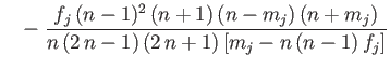$\displaystyle \phantom{=}- \frac{f_j\,(n-1)^2\,(n+1)\,(n-m_j)\,(n+m_j)}{n\,(2\,n-1)\,(2\,n+1)\,[m_j-n\,(n-1)\,f_j]}$
