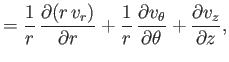 $\displaystyle =\frac{1}{r}\,\frac{\partial (r\,v_r)}{\partial r} +\frac{1}{r}\, \frac{\partial v_\theta}{\partial \theta} + \frac{\partial v_z}{\partial z},$