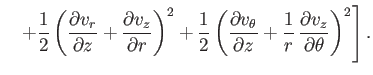 $\displaystyle \phantom{=}\left.+\frac{1}{2}\left(\frac{\partial v_r}{\partial z...
...{\partial z}+\frac{1}{r}\,\frac{\partial v_z}{\partial \theta}\right)^2\right].$