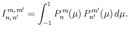 $\displaystyle I_{n,\,n'}^{\,m,\,m'} = \int_{-1}^1 P_n^{\,m}(\mu)\,P_{n'}^{\,m'}(\mu)\,d\mu.$