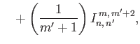 $\displaystyle \phantom{=} + \left(\frac{1}{m'+1}\right)I_{n,\,n'}^{\,m,\,m'+2},$