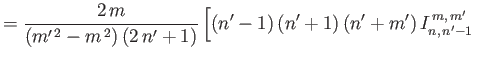 $\displaystyle =\frac{2\,m}{(m'^{\,2}-m^{\,2})\,(2\,n'+1)} \left[(n'-1)\,(n'+1)\,(n'+m')\,I_{n,\,n'-1}^{\,m,\,m'} \right.$