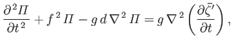 $\displaystyle \frac{\partial^{\,2}{\mit\Pi}}{\partial t^{\,2}} + f^{\,2}\,{\mit...
...i}=g\,\nabla^{\,2}\left(\frac{\partial\skew{5}\bar{\zeta}'}{\partial t}\right),$