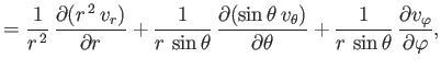 $\displaystyle =\frac{1}{r^{\,2}}\,\frac{\partial (r^{\,2}\,v_r)}{\partial r} +\...
...\theta} + \frac{1}{r\,\sin\theta}\,\frac{\partial v_\varphi}{\partial \varphi},$