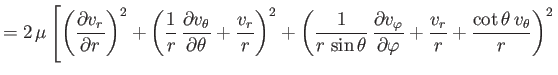 $\displaystyle =2\,\mu\left[\left(\frac{\partial v_r}{\partial r}\right)^2+\left...
...{\partial \varphi}+\frac{v_r}{r}+\frac{\cot\theta\,v_\theta}{r}\right)^2\right.$