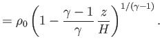 $\displaystyle =\rho_0\left(1-\frac{\gamma-1}{\gamma}\,\frac{z}{H}\right)^{1/(\gamma-1)}.$