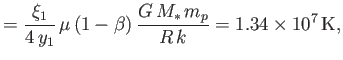 $\displaystyle = \frac{\xi_1}{4\,y_1}\,\mu\,(1-\beta)\,\frac{G\,M_\ast\,m_p}{R\,k} = 1.34\times 10^7\,{\rm K},$