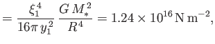 $\displaystyle = \frac{\xi_1^{\,4}}{16\pi\,y_1^{\,2}}\,\frac{G\,M_\ast^{\,2}}{R^{\,4}}= 1.24\times 10^{16}\,{\rm N\,m^{-2}},$