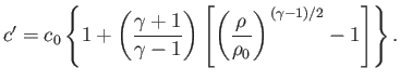 $\displaystyle c' =c_0\left\{1+\left(\frac{\gamma+1}{\gamma-1}\right)\left[\left(\frac{\rho}{\rho_0}\right)^{\,(\gamma-1)/2}-1\right]\right\}.$