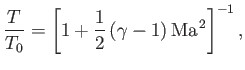 $\displaystyle \frac{T}{T_0}=\left[1+\frac{1}{2}\,(\gamma-1)\,{\rm Ma}^{\,2}\right]^{-1},$