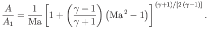 $\displaystyle \frac{A}{A_1} = \frac{1}{{\rm Ma}}\left[1+\left(\frac{\gamma-1}{\...
...a+1}\right)\left({\rm Ma}^{\,2}-1\right)\right]^{\,(\gamma+1)/[2\,(\gamma-1)]}.$