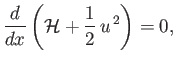 $\displaystyle \frac{d}{dx}\left({\cal H} +\frac{1}{2}\,u^{\,2}\right)=0,$