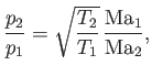 $\displaystyle \frac{p_2}{p_1} = \sqrt{\frac{T_2}{T_1}}\,\frac{{\rm Ma}_1}{{\rm Ma}_2},$