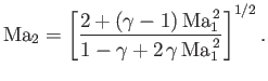 $\displaystyle {\rm Ma}_2=\left[\frac{2+(\gamma-1)\,{\rm Ma}_1^{\,2}}{1-\gamma+2\,\gamma\,{\rm Ma}_1^{\,2}}\right]^{1/2}.$