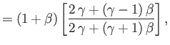 $\displaystyle =(1+\beta)\left[\frac{2\,\gamma+(\gamma-1)\,\beta}{2\,\gamma+(\gamma+1)\,\beta}\right],$