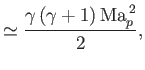 $\displaystyle \simeq \frac{\gamma\,(\gamma+1)\,{\rm Ma}_p^{\,2}}{2},$