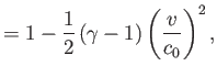 $\displaystyle = 1-\frac{1}{2}\,(\gamma-1)\left(\frac{v}{c_0}\right)^2,$