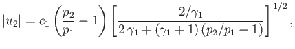 $\displaystyle \vert u_2\vert= c_1\left(\frac{p_2}{p_1}-1\right)\left[\frac{2/\gamma_1}{2\,\gamma_1+ (\gamma_1+1)\,(p_2/p_1-1)}\right]^{\,1/2},
$