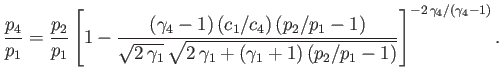 $\displaystyle \frac{p_4}{p_1}=\frac{p_2}{p_1}\left[1-\frac{(\gamma_4-1)\,(c_1/c...
...t{2\,\gamma_1
+(\gamma_1+1)\,(p_2/p_1-1)}}\right]^{-2\,\gamma_4/(\gamma_4-1)}.
$