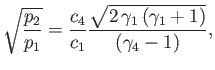 $\displaystyle \sqrt{\frac{p_2}{p_1}} = \frac{c_4}{c_1}\frac{\sqrt{2\,\gamma_1\,(\gamma_1+1)}}{(\gamma_4-1)},
$