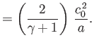 $\displaystyle = \left(\frac{2}{\gamma+1}\right)\,\frac{c_0^{\,2}}{a}.$