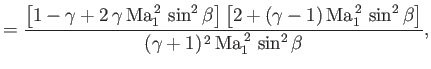 $\displaystyle = \frac{\left[1-\gamma+2\,\gamma\,{\rm Ma}_1^{\,2}\,\sin^2\beta\r...
..._1^{\,2}\,\sin^2\beta\right]}{(\gamma+1)^{\,2}\,{\rm Ma}_1^{\,2}\,\sin^2\beta},$