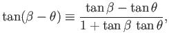 $\displaystyle \tan(\beta-\theta)\equiv \frac{\tan\beta-\tan\theta}{1+\tan\beta\,\tan\theta},$
