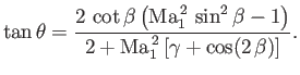 $\displaystyle \tan\theta =\frac{2\,\cot\beta\left({\rm Ma}_1^{\,2}\,\sin^2\beta-1\right)}{2+{\rm Ma}_1^{\,2}\left[\gamma+\cos( 2\,\beta)\right]}.$