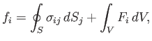 $\displaystyle f_i = \oint_S \sigma_{ij}\,dS_j + \int_V F_i\,dV,$